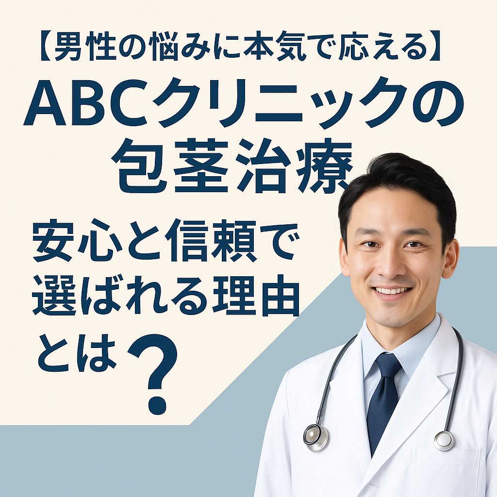 【男性の悩みに本気で応える】ABCクリニックの包茎治療ってどうなん?安心と信頼で選ばれる理由とは